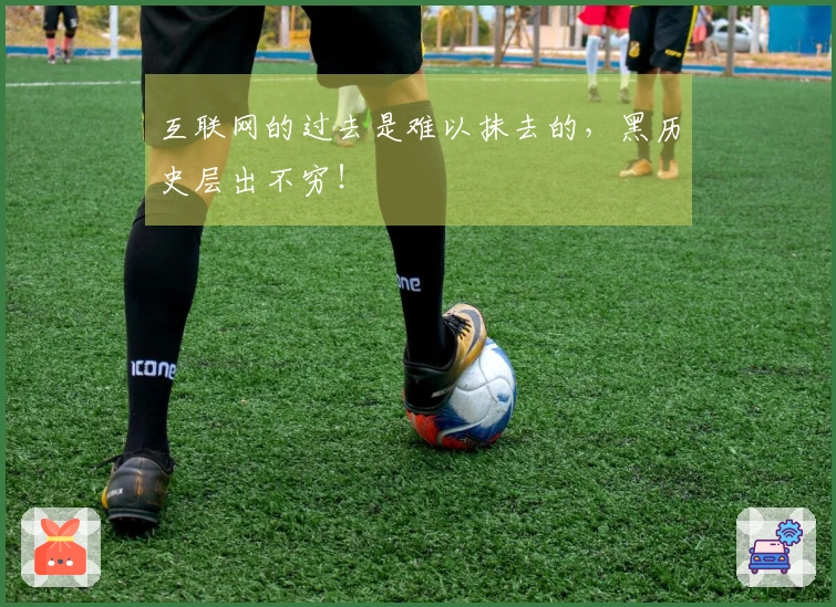 互联网的过去是难以抹去的，黑历史层出不穷！